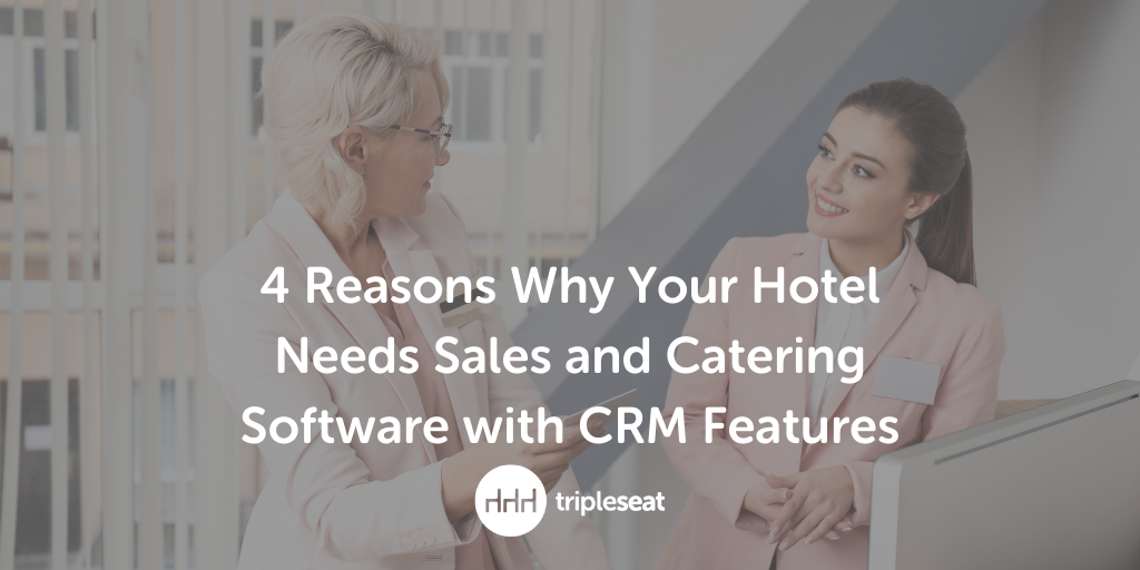 4 Reasons Why CRM Features are Crucial for Hotel Sales and Catering