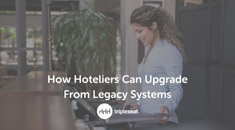 How Hoteliers Can Upgrade From Legacy Systems - Tripleseat